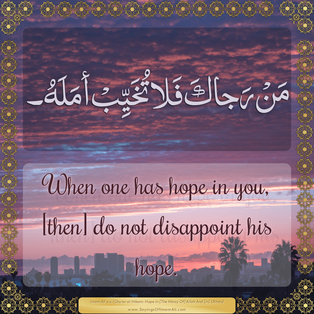 When one has hope in you, [then] do not disappoint his hope.
